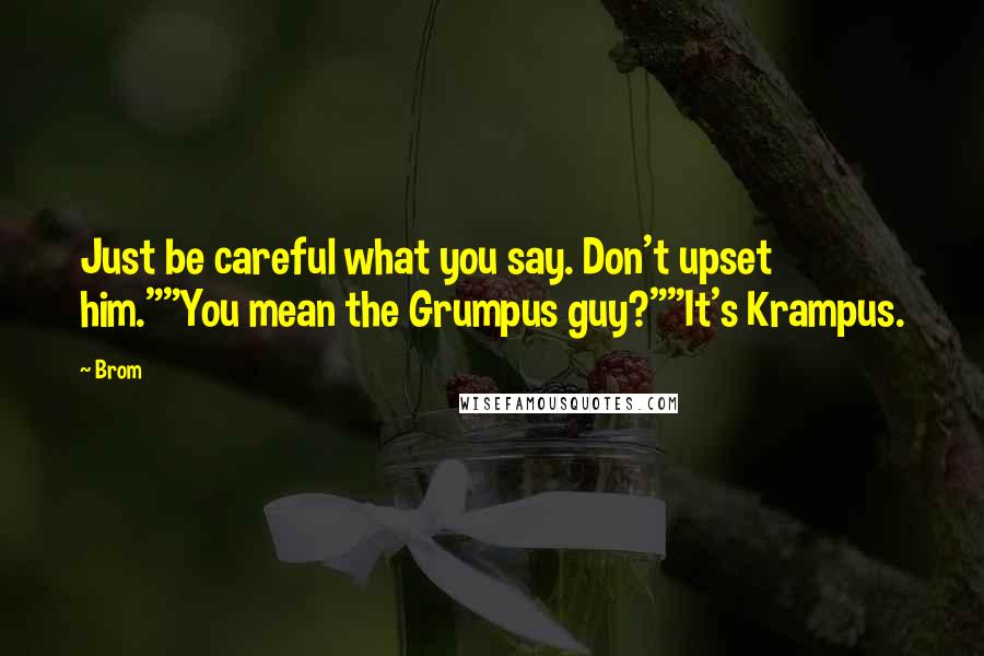 Brom Quotes: Just be careful what you say. Don't upset him.""You mean the Grumpus guy?""It's Krampus.