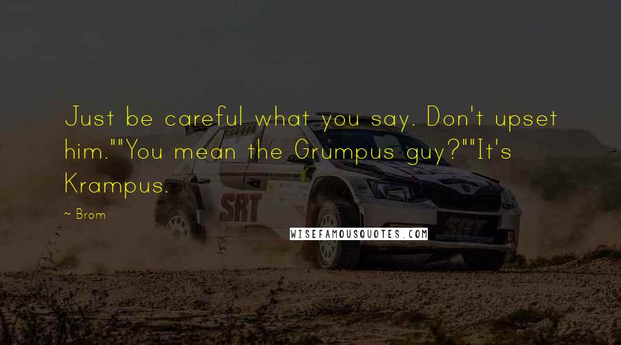 Brom Quotes: Just be careful what you say. Don't upset him.""You mean the Grumpus guy?""It's Krampus.