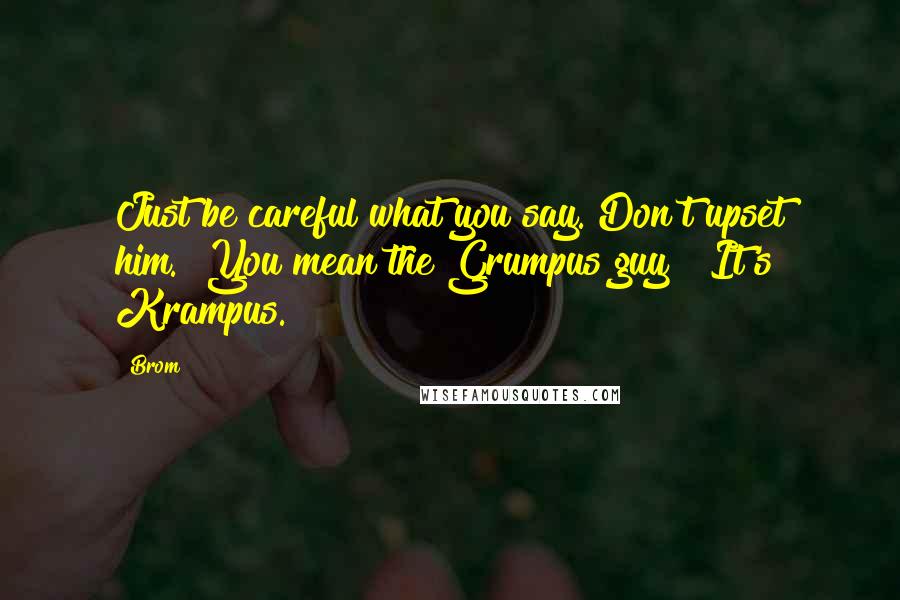 Brom Quotes: Just be careful what you say. Don't upset him.""You mean the Grumpus guy?""It's Krampus.