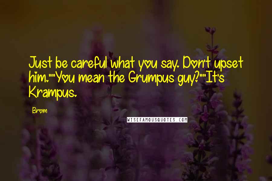 Brom Quotes: Just be careful what you say. Don't upset him.""You mean the Grumpus guy?""It's Krampus.