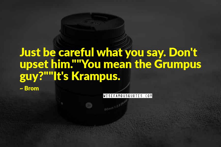 Brom Quotes: Just be careful what you say. Don't upset him.""You mean the Grumpus guy?""It's Krampus.