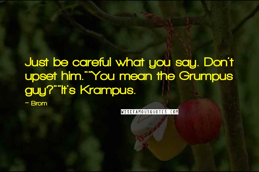 Brom Quotes: Just be careful what you say. Don't upset him.""You mean the Grumpus guy?""It's Krampus.