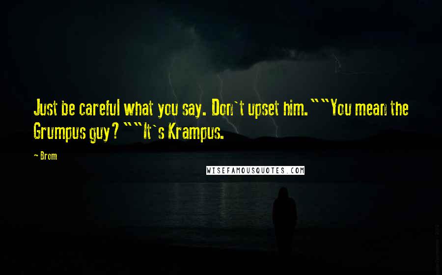 Brom Quotes: Just be careful what you say. Don't upset him.""You mean the Grumpus guy?""It's Krampus.