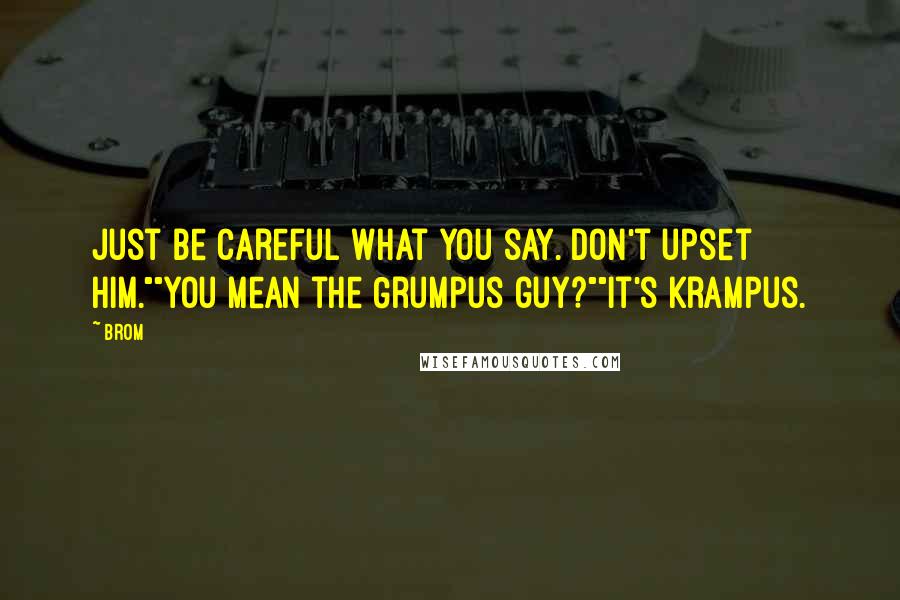 Brom Quotes: Just be careful what you say. Don't upset him.""You mean the Grumpus guy?""It's Krampus.