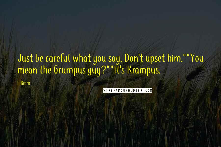 Brom Quotes: Just be careful what you say. Don't upset him.""You mean the Grumpus guy?""It's Krampus.