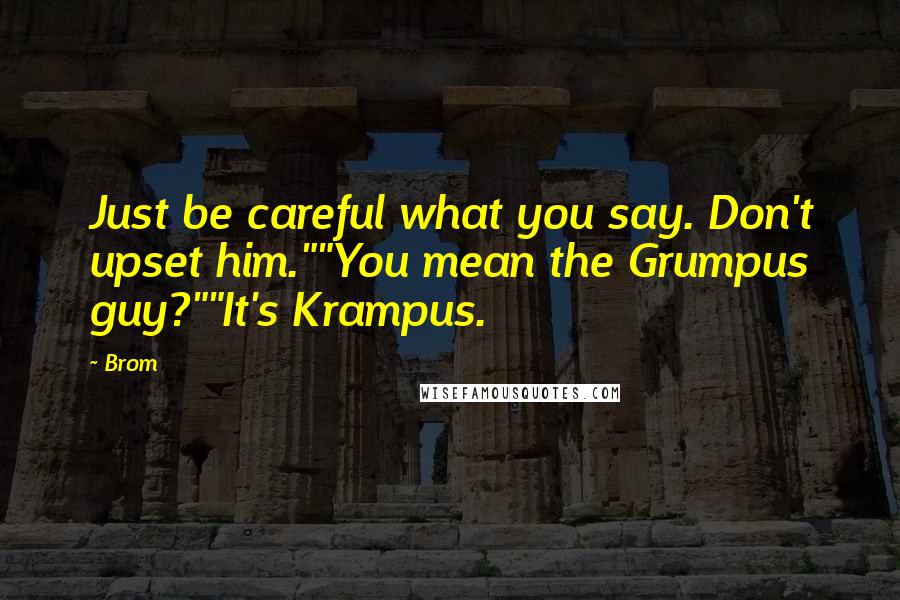 Brom Quotes: Just be careful what you say. Don't upset him.""You mean the Grumpus guy?""It's Krampus.