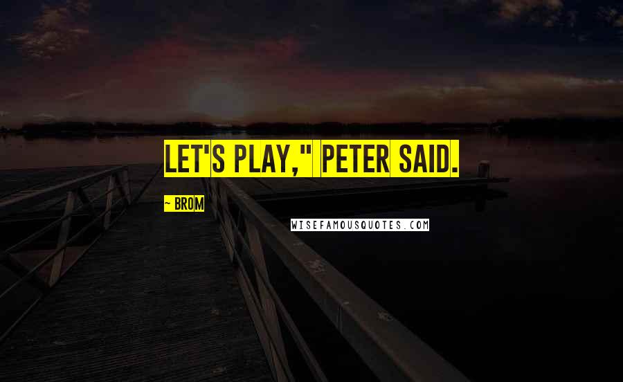 Brom Quotes: Let's play," Peter said.