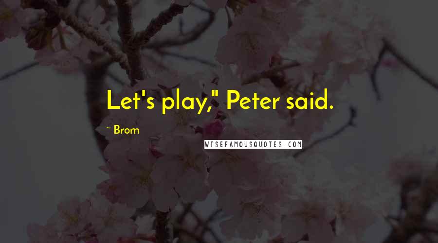 Brom Quotes: Let's play," Peter said.