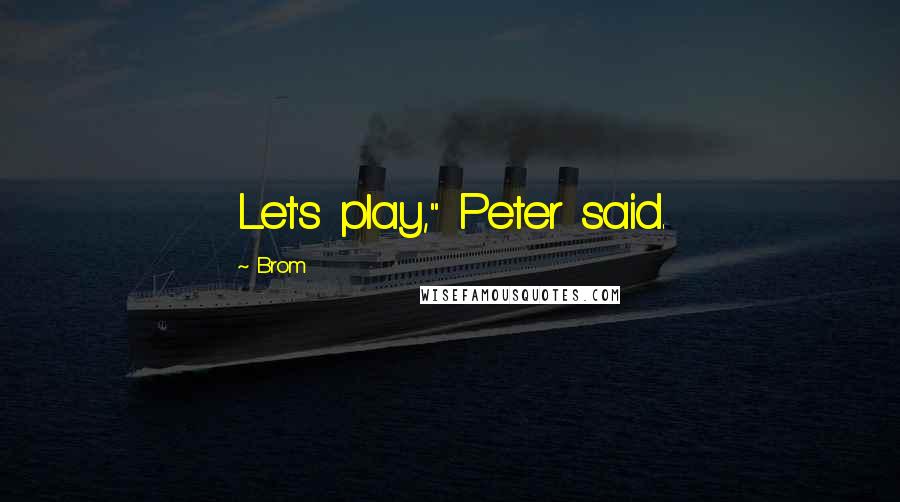 Brom Quotes: Let's play," Peter said.
