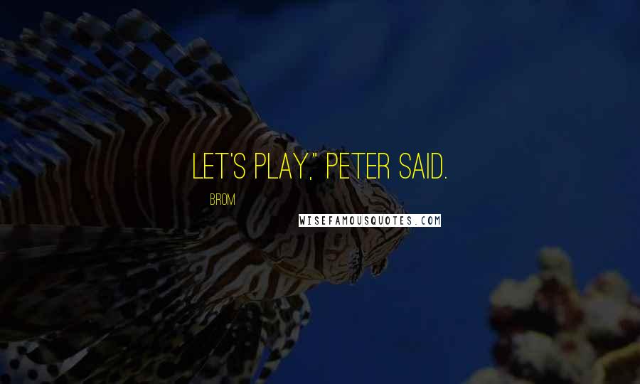 Brom Quotes: Let's play," Peter said.