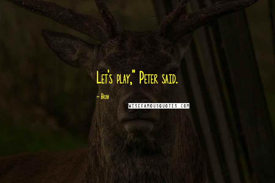 Brom Quotes: Let's play," Peter said.