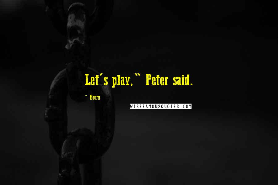 Brom Quotes: Let's play," Peter said.