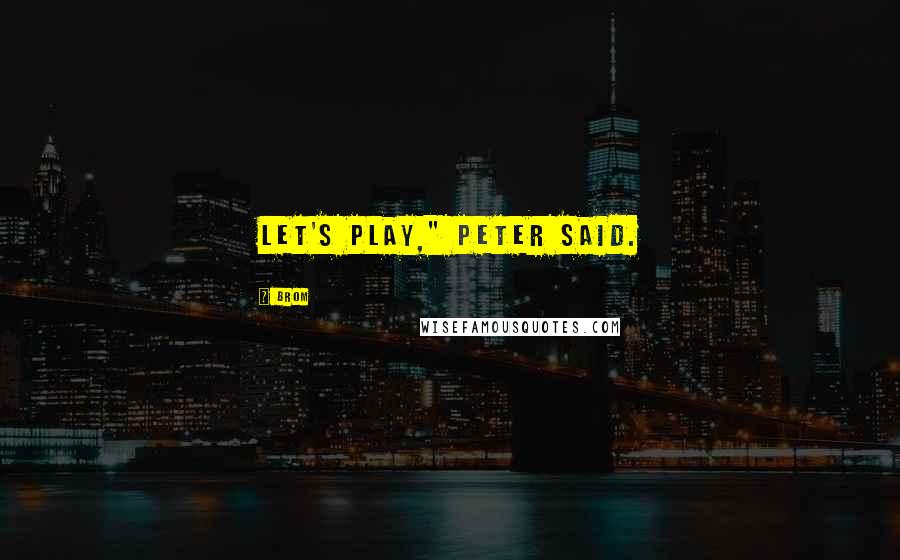 Brom Quotes: Let's play," Peter said.