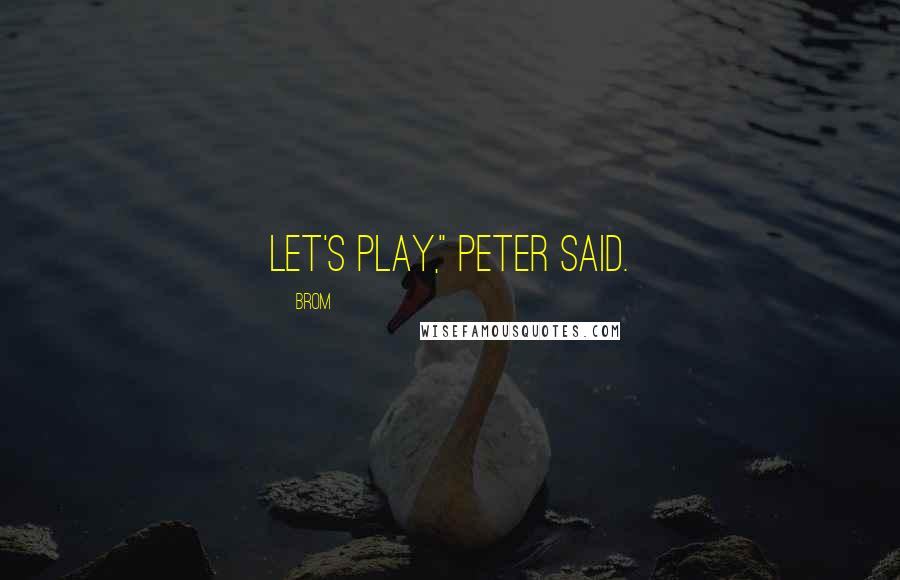 Brom Quotes: Let's play," Peter said.