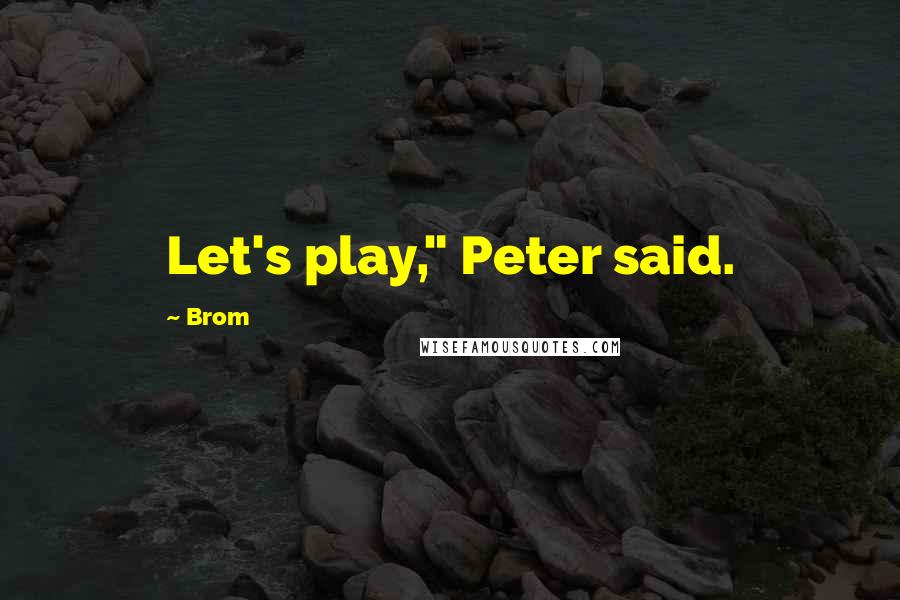 Brom Quotes: Let's play," Peter said.