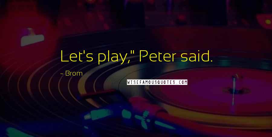Brom Quotes: Let's play," Peter said.