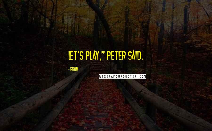 Brom Quotes: Let's play," Peter said.