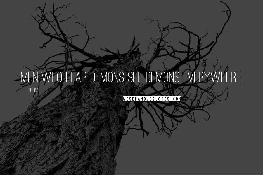 Brom Quotes: Men who fear demons see demons everywhere.