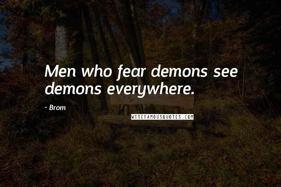 Brom Quotes: Men who fear demons see demons everywhere.