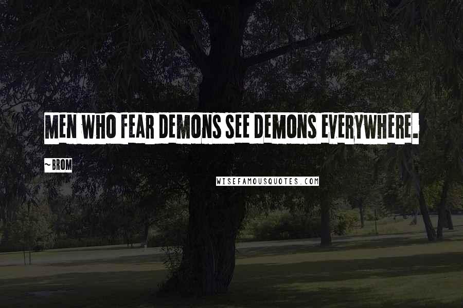 Brom Quotes: Men who fear demons see demons everywhere.
