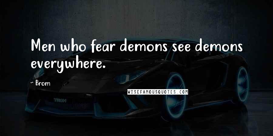 Brom Quotes: Men who fear demons see demons everywhere.