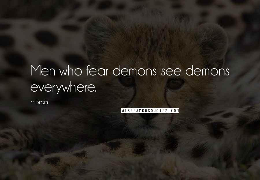 Brom Quotes: Men who fear demons see demons everywhere.