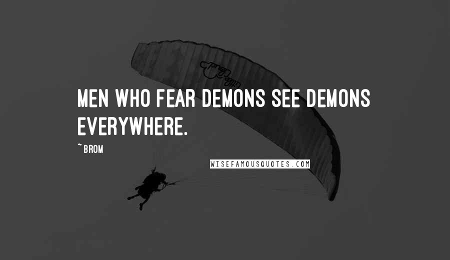 Brom Quotes: Men who fear demons see demons everywhere.