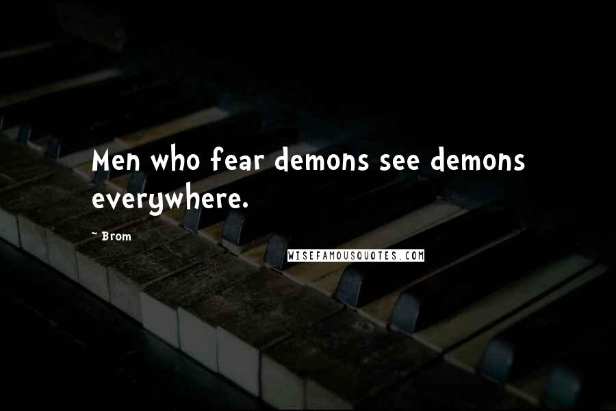 Brom Quotes: Men who fear demons see demons everywhere.