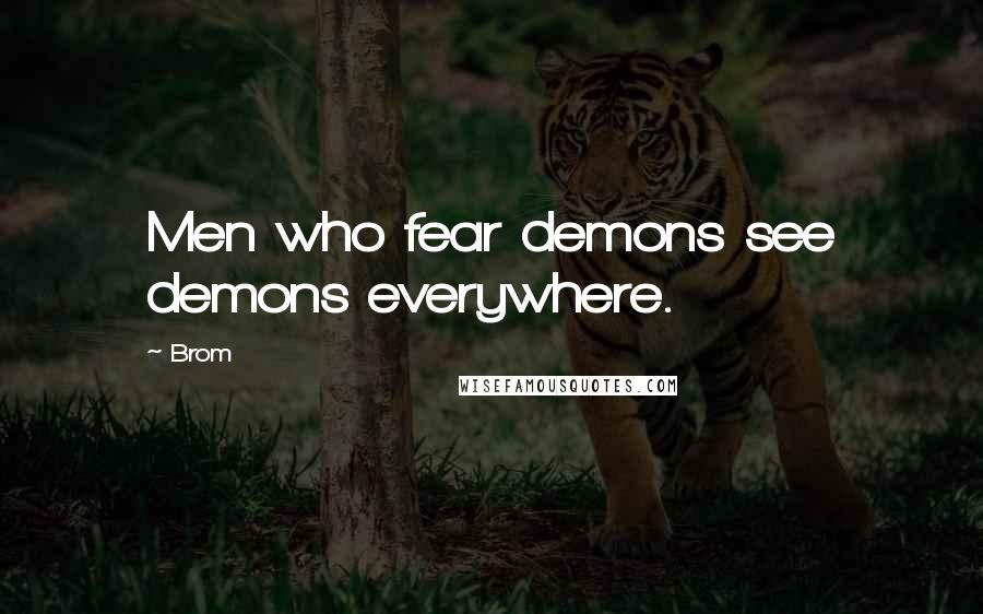Brom Quotes: Men who fear demons see demons everywhere.