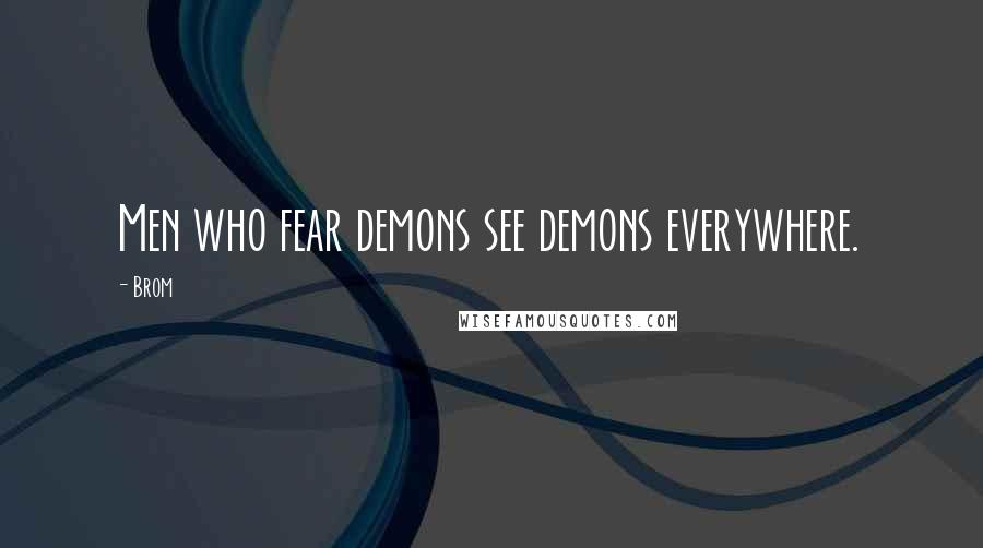 Brom Quotes: Men who fear demons see demons everywhere.