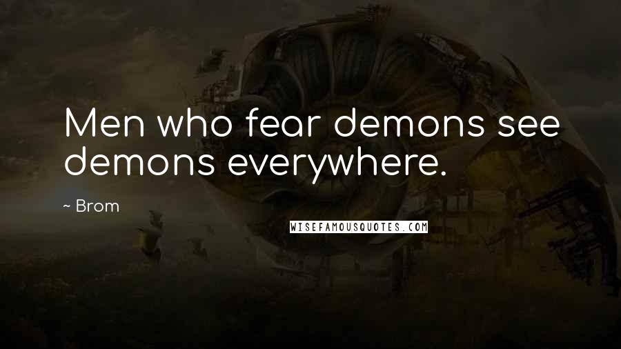 Brom Quotes: Men who fear demons see demons everywhere.