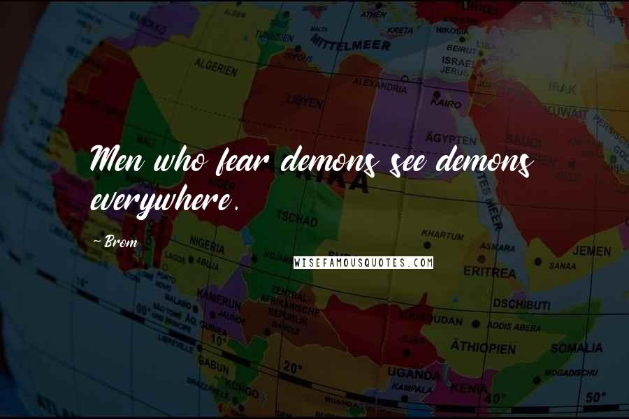 Brom Quotes: Men who fear demons see demons everywhere.