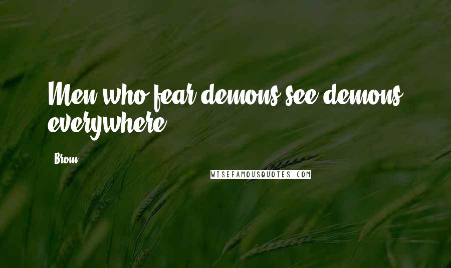 Brom Quotes: Men who fear demons see demons everywhere.