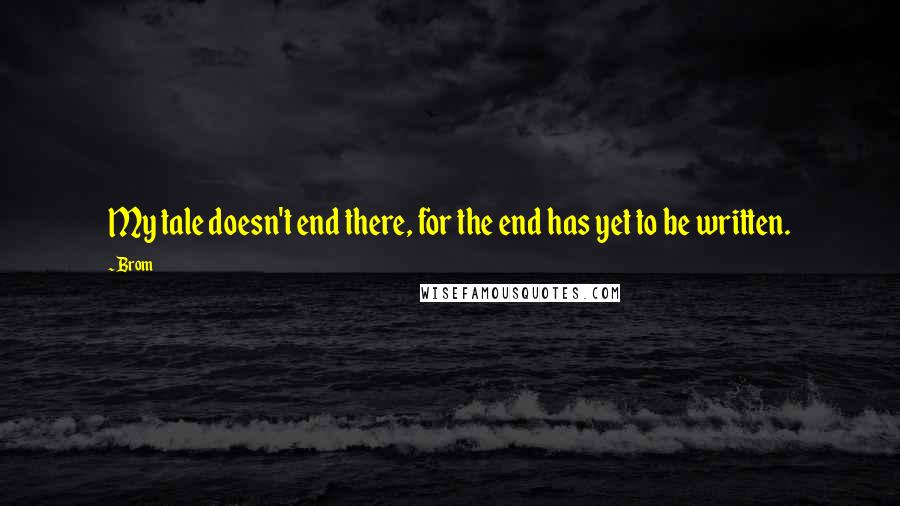 Brom Quotes: My tale doesn't end there, for the end has yet to be written.