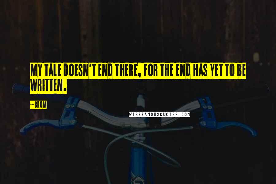 Brom Quotes: My tale doesn't end there, for the end has yet to be written.