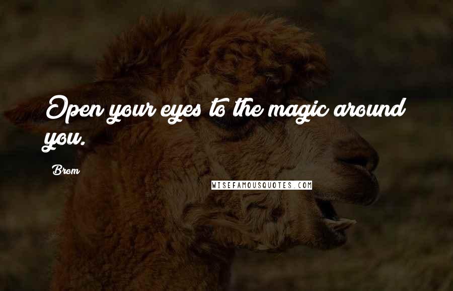 Brom Quotes: Open your eyes to the magic around you.