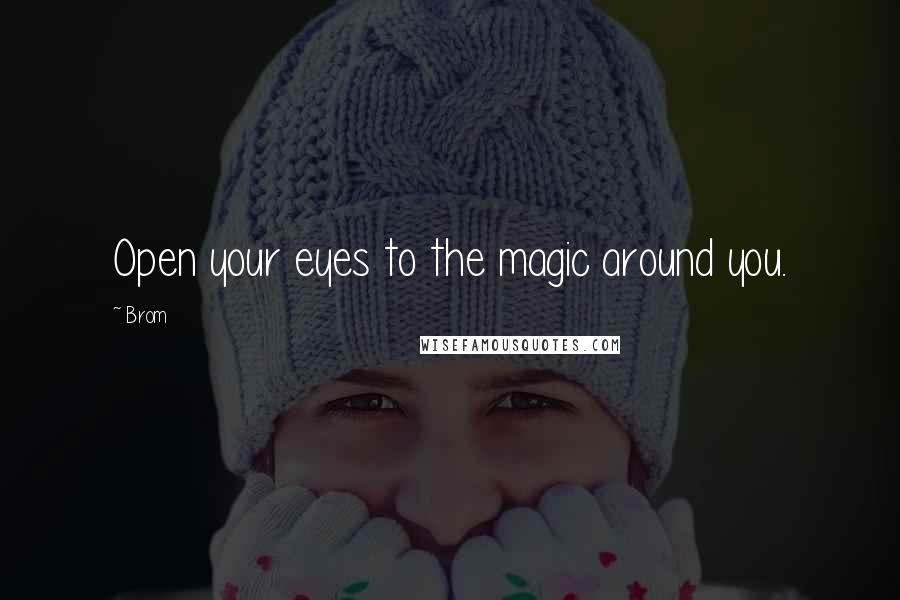 Brom Quotes: Open your eyes to the magic around you.