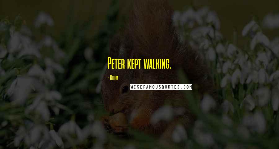 Brom Quotes: Peter kept walking.