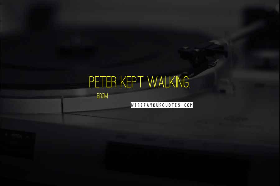 Brom Quotes: Peter kept walking.