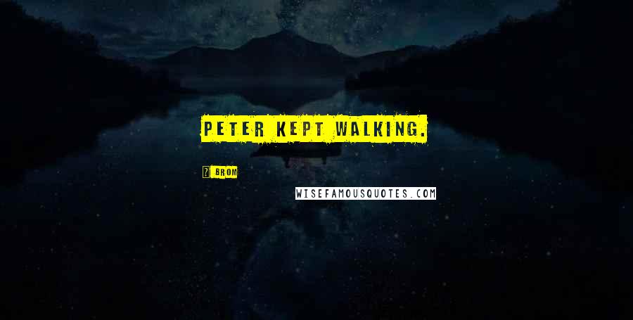 Brom Quotes: Peter kept walking.