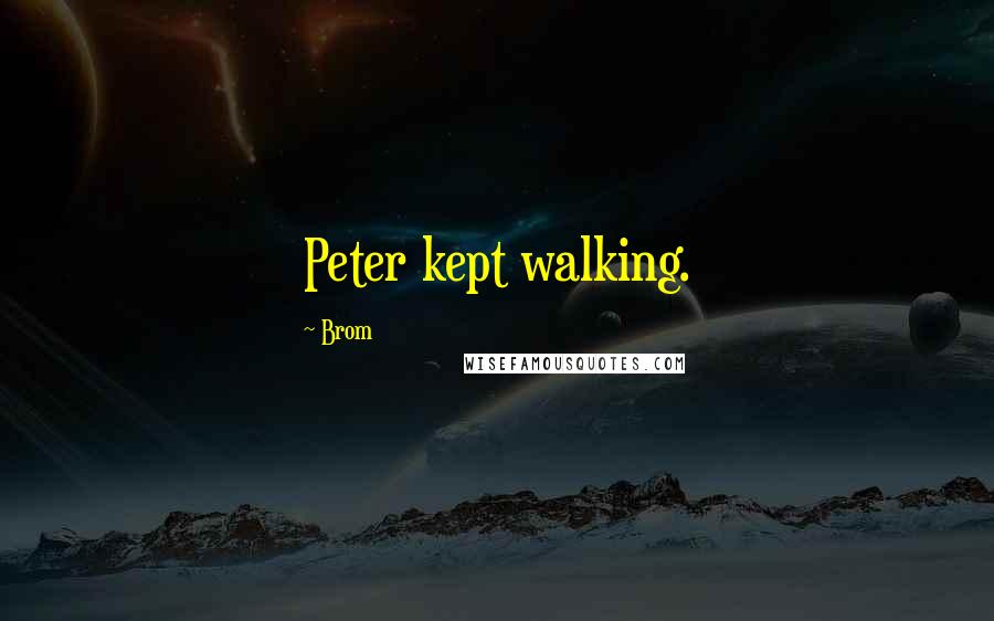 Brom Quotes: Peter kept walking.