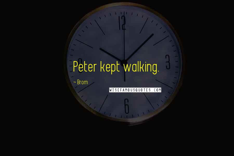 Brom Quotes: Peter kept walking.