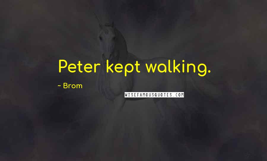 Brom Quotes: Peter kept walking.