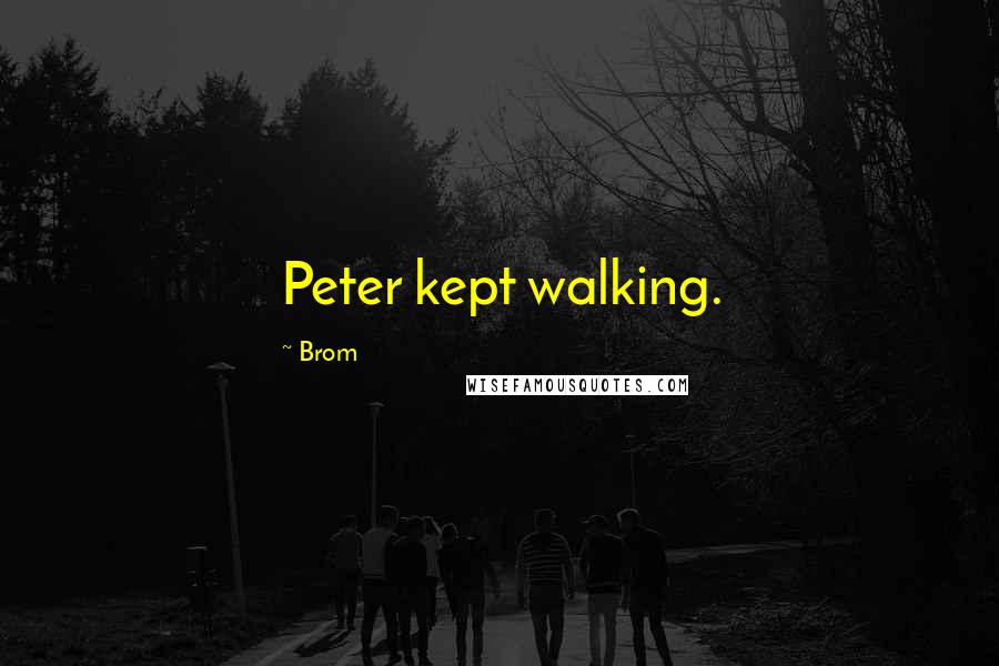 Brom Quotes: Peter kept walking.