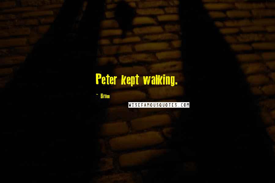 Brom Quotes: Peter kept walking.