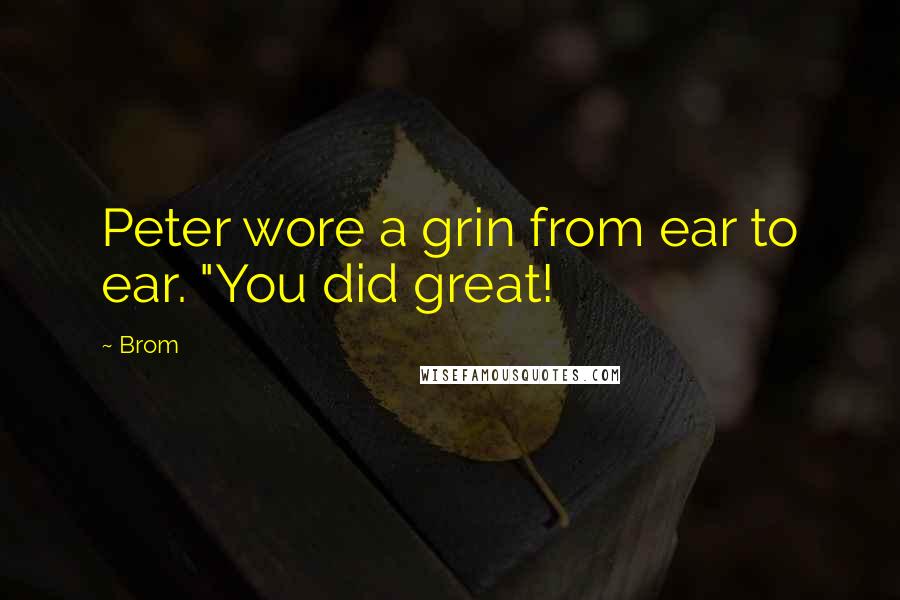 Brom Quotes: Peter wore a grin from ear to ear. "You did great!