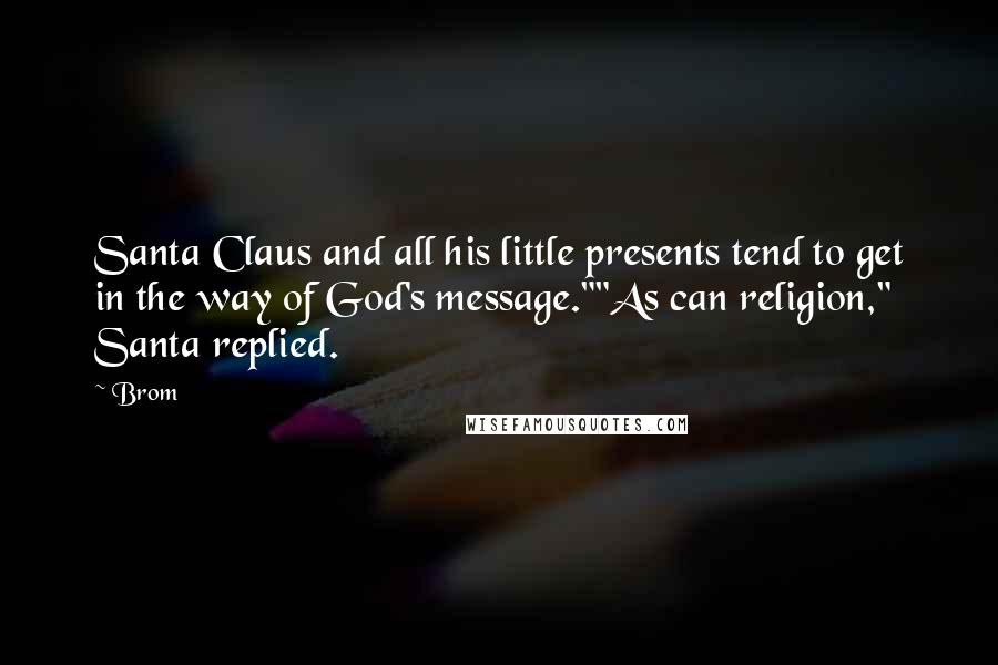 Brom Quotes: Santa Claus and all his little presents tend to get in the way of God's message.""As can religion," Santa replied.