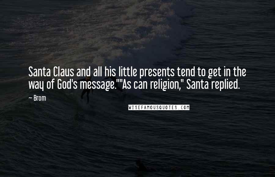 Brom Quotes: Santa Claus and all his little presents tend to get in the way of God's message.""As can religion," Santa replied.