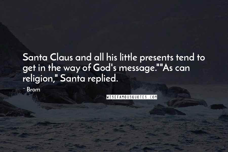 Brom Quotes: Santa Claus and all his little presents tend to get in the way of God's message.""As can religion," Santa replied.