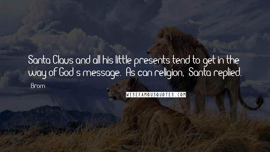 Brom Quotes: Santa Claus and all his little presents tend to get in the way of God's message.""As can religion," Santa replied.